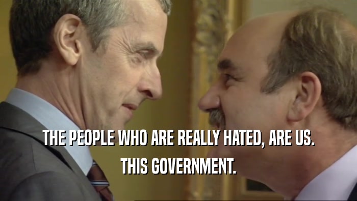 THE PEOPLE WHO ARE REALLY HATED, ARE US. THIS GOVERNMENT. 