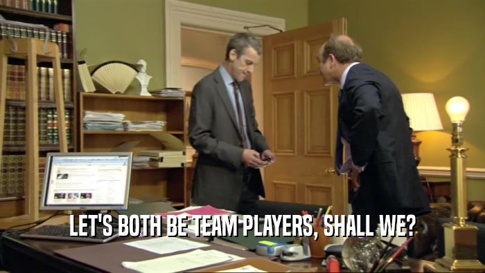 LET'S BOTH BE TEAM PLAYERS, SHALL WE?  