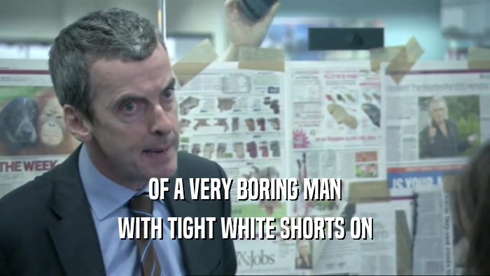 OF A VERY BORING MAN WITH TIGHT WHITE SHORTS ON 