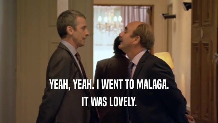 YEAH, YEAH. I WENT TO MALAGA. IT WAS LOVELY. 