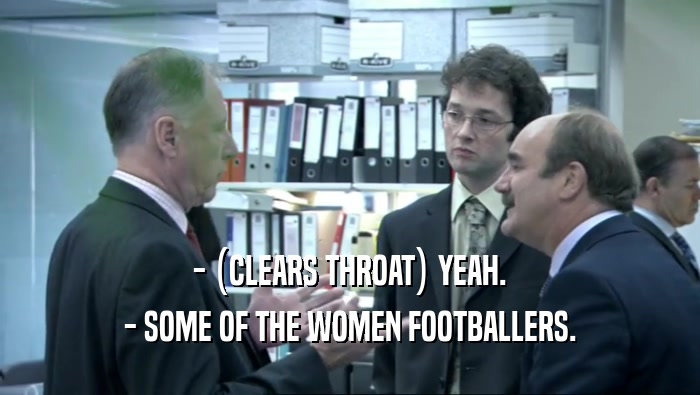 - (CLEARS THROAT) YEAH.
 - SOME OF THE WOMEN FOOTBALLERS.
 