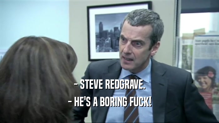 - STEVE REDGRAVE. - HE'S A BORING FUCK! 