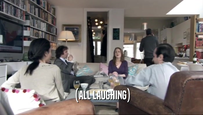 (ALL LAUGHING)  