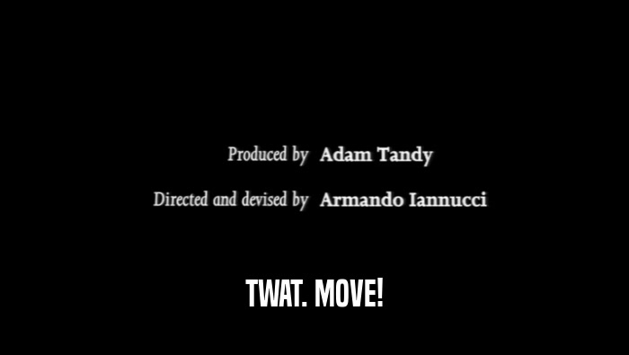 TWAT. MOVE!  