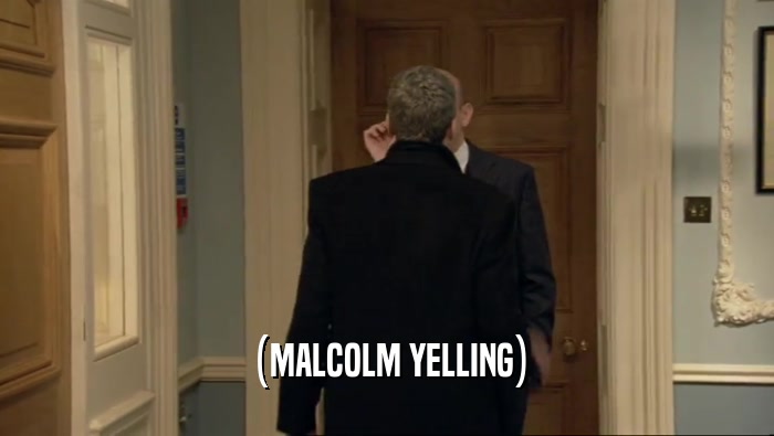 (MALCOLM YELLING)  