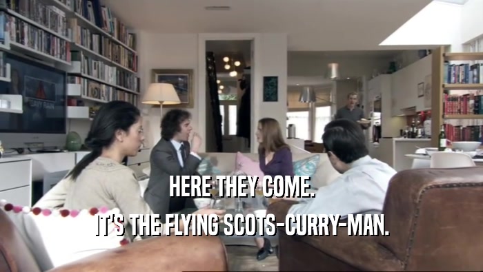 HERE THEY COME. IT'S THE FLYING SCOTS-CURRY-MAN. 