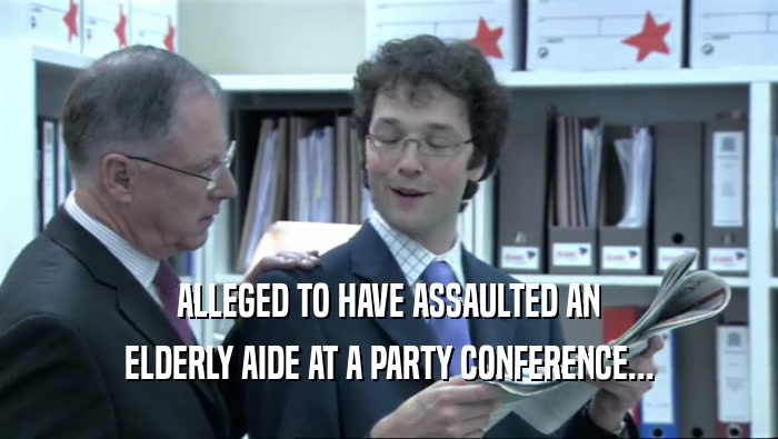 ALLEGED TO HAVE ASSAULTED AN ELDERLY AIDE AT A PARTY CONFERENCE... 