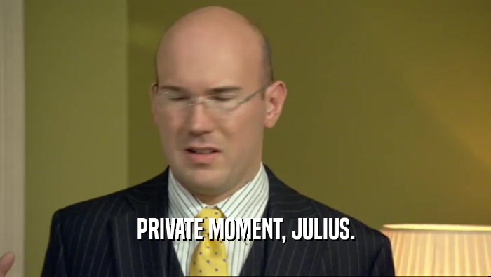 PRIVATE MOMENT, JULIUS.  
