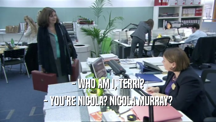 - WHO AM I, TERRI? - YOU'RE NICOLA? NICOLA MURRAY? 