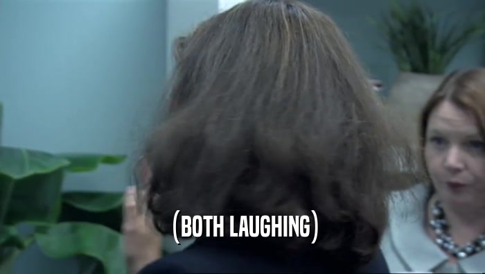 (BOTH LAUGHING)  