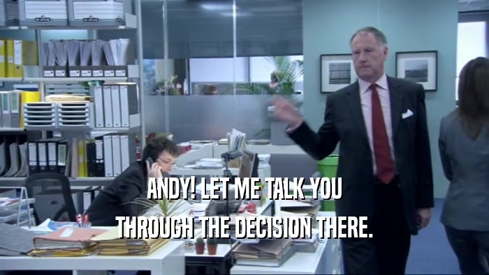 ANDY! LET ME TALK YOU THROUGH THE DECISION THERE. 
