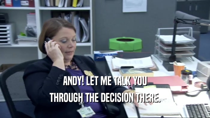 ANDY! LET ME TALK YOU THROUGH THE DECISION THERE. 