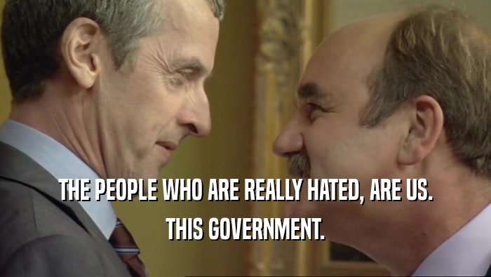 THE PEOPLE WHO ARE REALLY HATED, ARE US. THIS GOVERNMENT. 