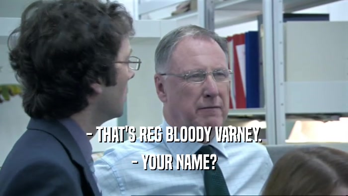 - THAT'S REG BLOODY VARNEY.
 - YOUR NAME?
 