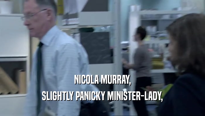 NICOLA MURRAY, SLIGHTLY PANICKY MINISTER-LADY, 