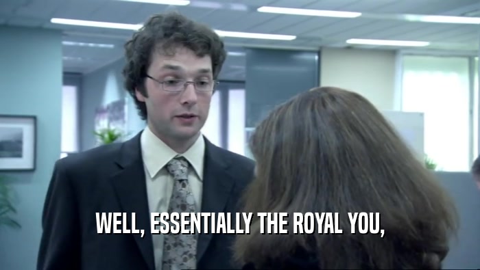 WELL, ESSENTIALLY THE ROYAL YOU,  