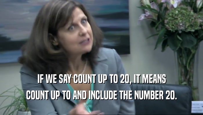 IF WE SAY COUNT UP TO 20, IT MEANS COUNT UP TO AND INCLUDE THE NUMBER 20. 