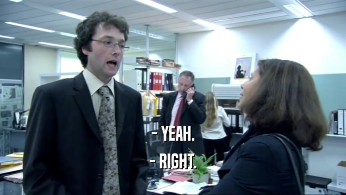 - YEAH. - RIGHT. 