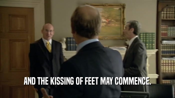 AND THE KISSING OF FEET MAY COMMENCE.  
