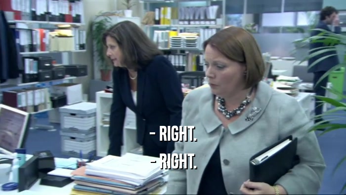 - RIGHT. - RIGHT. 