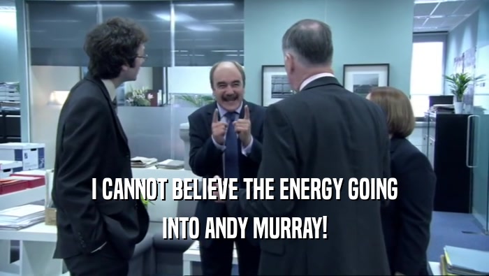 I CANNOT BELIEVE THE ENERGY GOING
 INTO ANDY MURRAY!
 