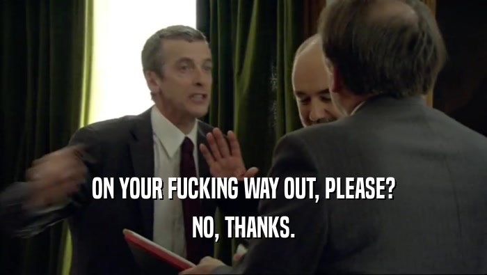 ON YOUR FUCKING WAY OUT, PLEASE? NO, THANKS. 