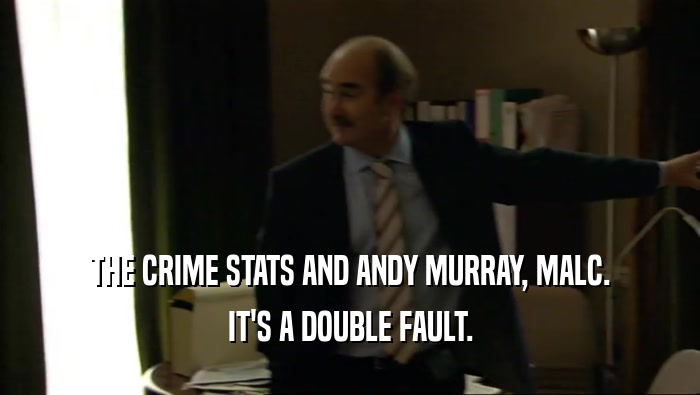 THE CRIME STATS AND ANDY MURRAY, MALC. IT'S A DOUBLE FAULT. 