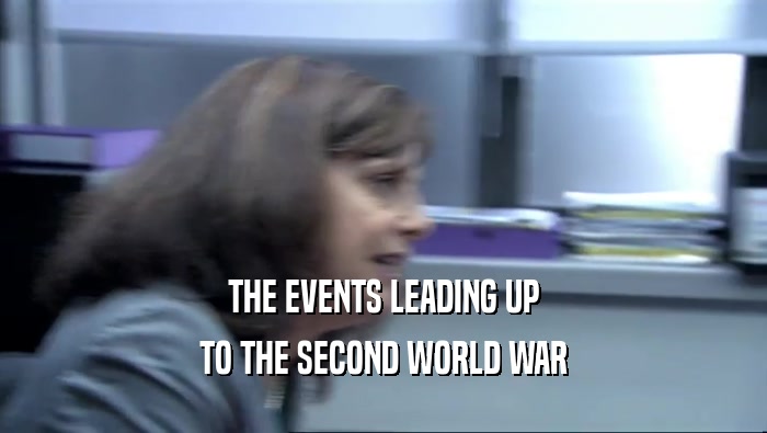 THE EVENTS LEADING UP TO THE SECOND WORLD WAR 