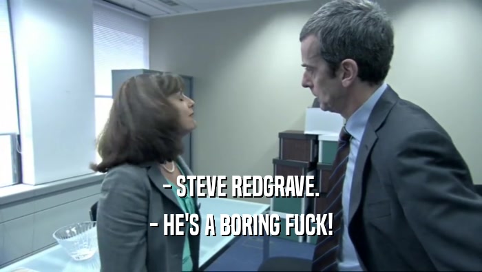 - STEVE REDGRAVE. - HE'S A BORING FUCK! 