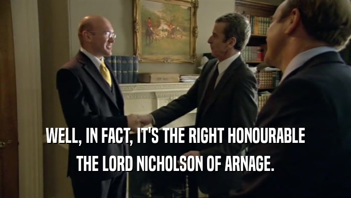 WELL, IN FACT, IT'S THE RIGHT HONOURABLE THE LORD NICHOLSON OF ARNAGE. 