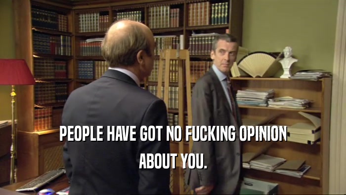 PEOPLE HAVE GOT NO FUCKING OPINION ABOUT YOU. 