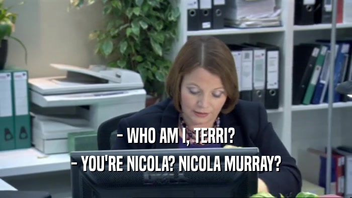 - WHO AM I, TERRI? - YOU'RE NICOLA? NICOLA MURRAY? 