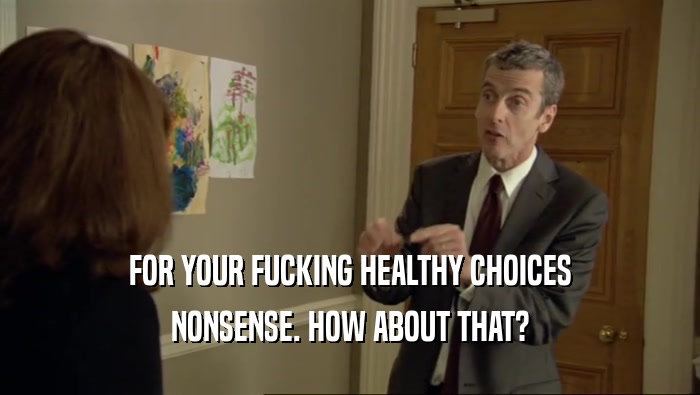 FOR YOUR FUCKING HEALTHY CHOICES NONSENSE. HOW ABOUT THAT? 