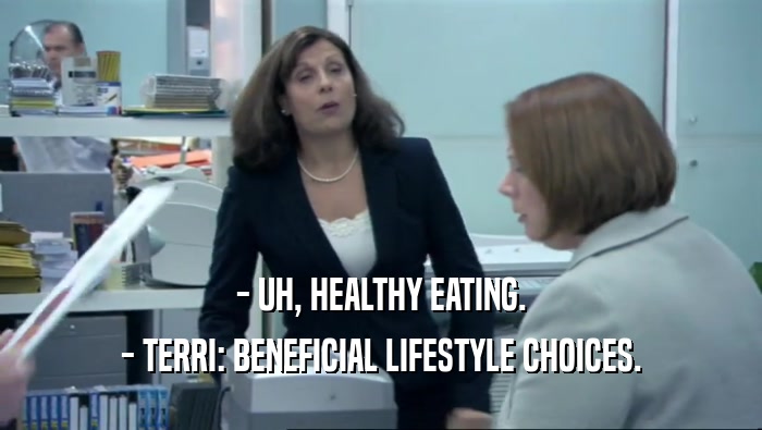 - UH, HEALTHY EATING. - TERRI: BENEFICIAL LIFESTYLE CHOICES. 