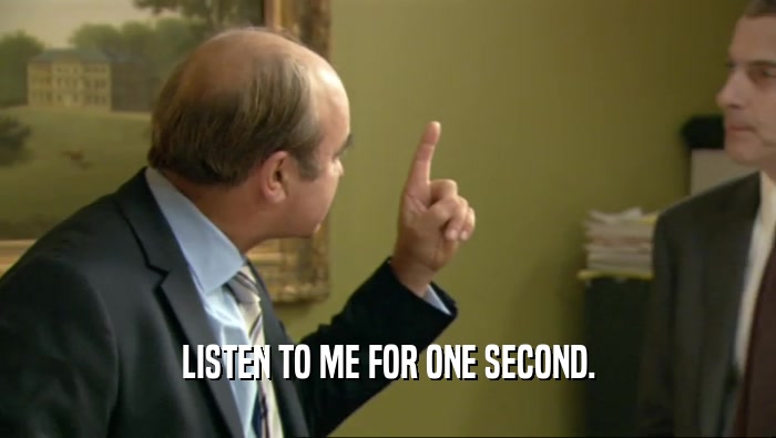 LISTEN TO ME FOR ONE SECOND.  