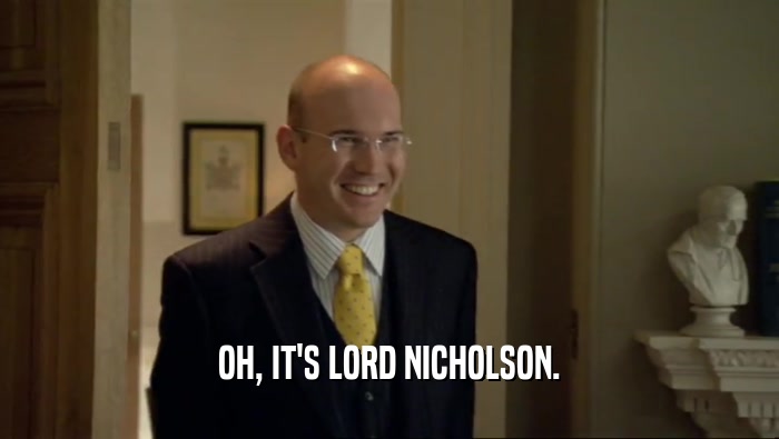 OH, IT'S LORD NICHOLSON.  