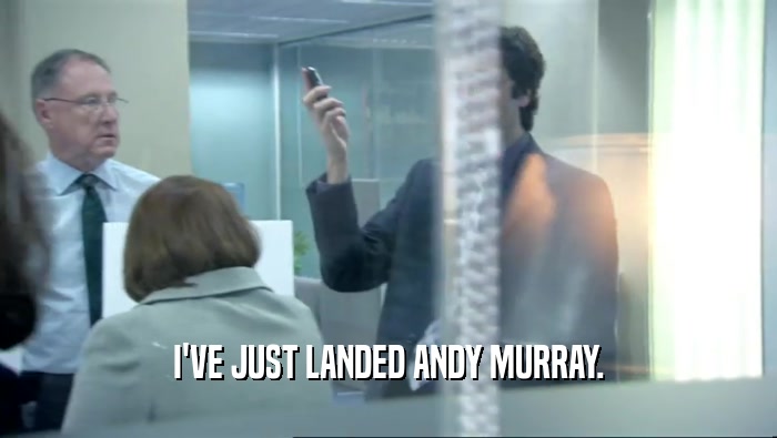 I'VE JUST LANDED ANDY MURRAY.
  