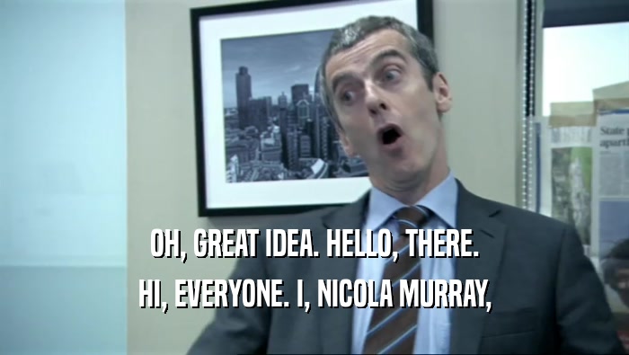 OH, GREAT IDEA. HELLO, THERE. HI, EVERYONE. I, NICOLA MURRAY, 