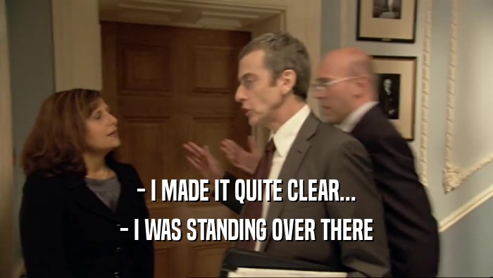 - I MADE IT QUITE CLEAR... - I WAS STANDING OVER THERE 
