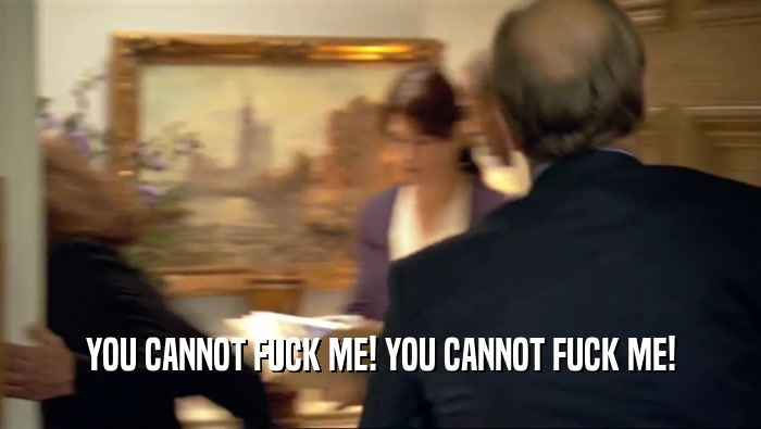 YOU CANNOT FUCK ME! YOU CANNOT FUCK ME!  