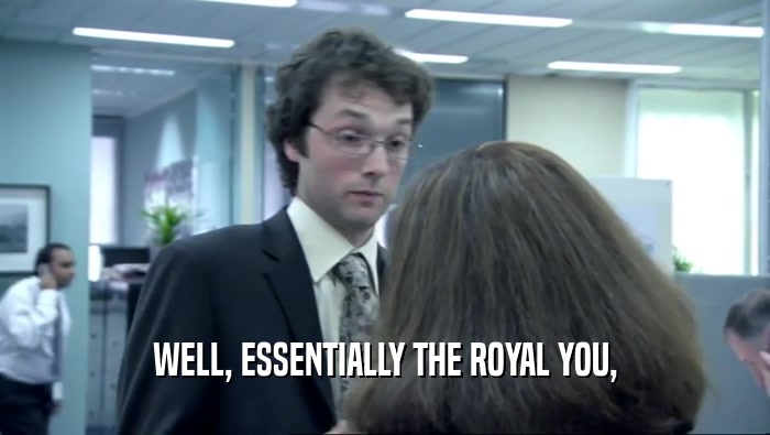 WELL, ESSENTIALLY THE ROYAL YOU,  