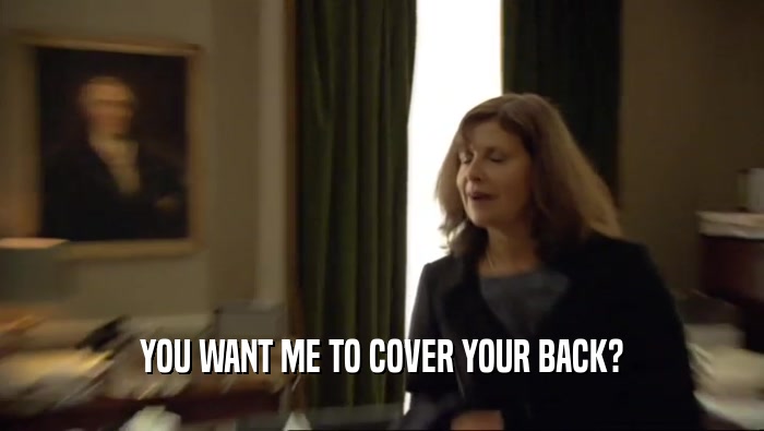 YOU WANT ME TO COVER YOUR BACK?  