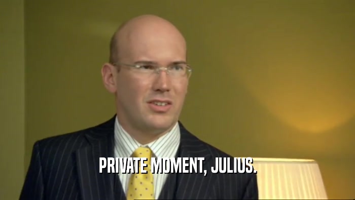 PRIVATE MOMENT, JULIUS.  