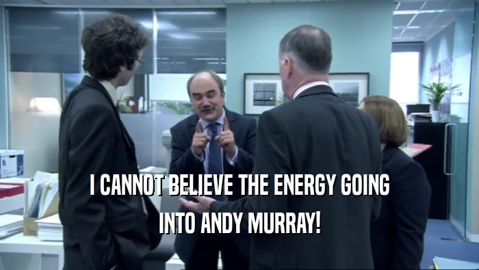 I CANNOT BELIEVE THE ENERGY GOING
 INTO ANDY MURRAY!
 