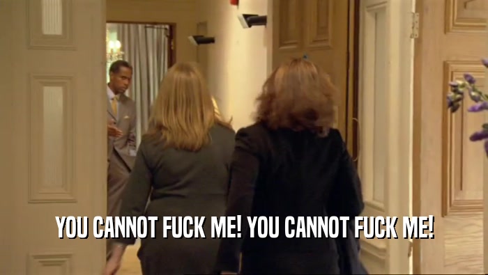 YOU CANNOT FUCK ME! YOU CANNOT FUCK ME!  