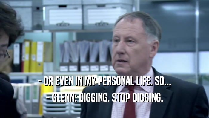 - OR EVEN IN MY PERSONAL LIFE. SO... - GLENN: DIGGING. STOP DIGGING. 