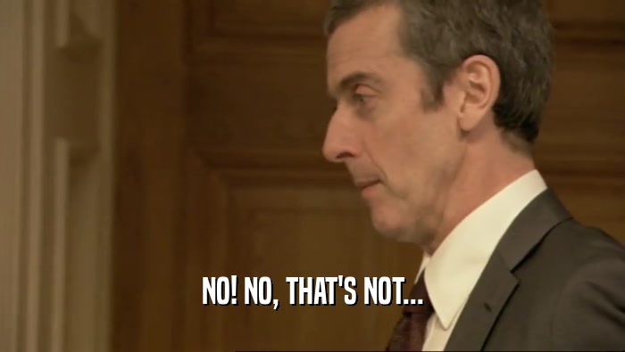 NO! NO, THAT'S NOT...  