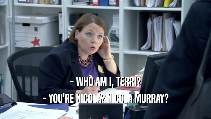 - WHO AM I, TERRI? - YOU'RE NICOLA? NICOLA MURRAY? 