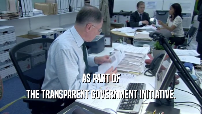 AS PART OF THE TRANSPARENT GOVERNMENT INITIATIVE. 