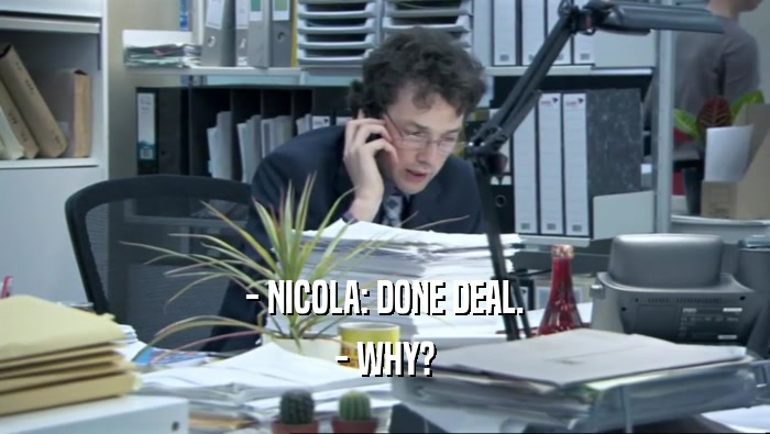 - NICOLA: DONE DEAL.
 - WHY?
 